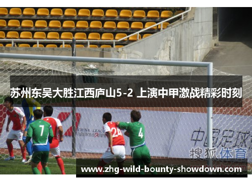 苏州东吴大胜江西庐山5-2 上演中甲激战精彩时刻