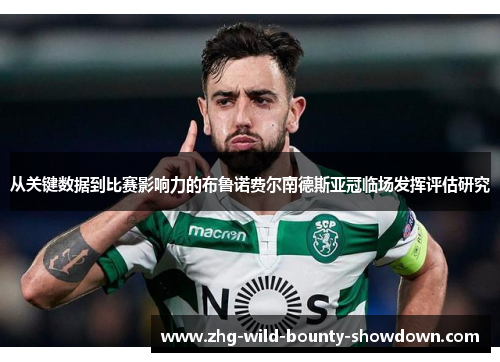 从关键数据到比赛影响力的布鲁诺费尔南德斯亚冠临场发挥评估研究