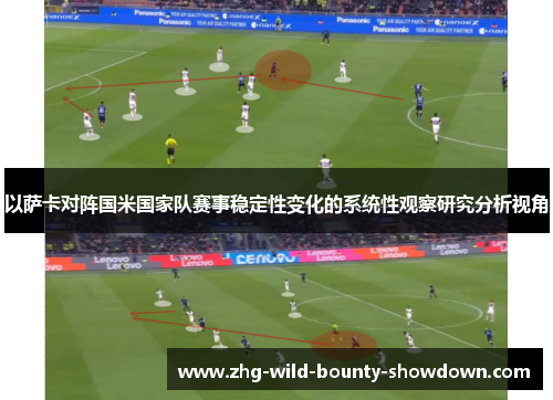 以萨卡对阵国米国家队赛事稳定性变化的系统性观察研究分析视角