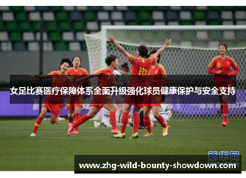 女足比赛医疗保障体系全面升级强化球员健康保护与安全支持 女足比赛医疗保障体系全面升级强化球员健康保护与安全支持