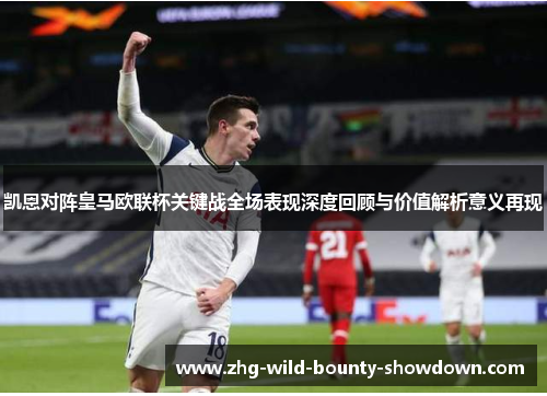 凯恩对阵皇马欧联杯关键战全场表现深度回顾与价值解析意义再现